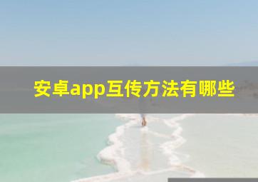 安卓app互传方法有哪些