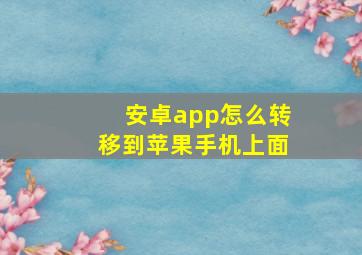 安卓app怎么转移到苹果手机上面