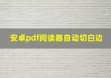 安卓pdf阅读器自动切白边