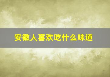 安徽人喜欢吃什么味道