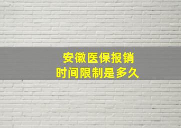 安徽医保报销时间限制是多久