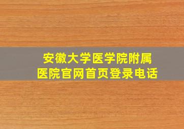 安徽大学医学院附属医院官网首页登录电话