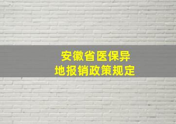 安徽省医保异地报销政策规定