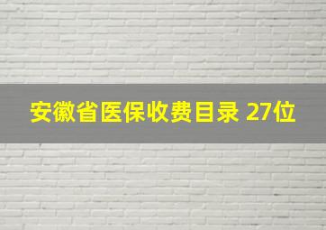 安徽省医保收费目录 27位