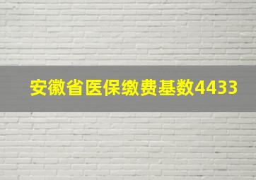 安徽省医保缴费基数4433