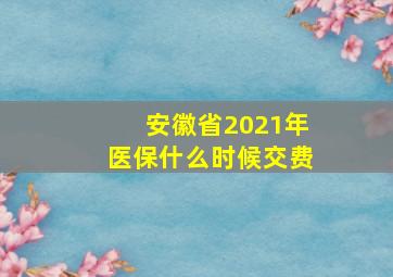 安徽省2021年医保什么时候交费