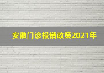 安徽门诊报销政策2021年