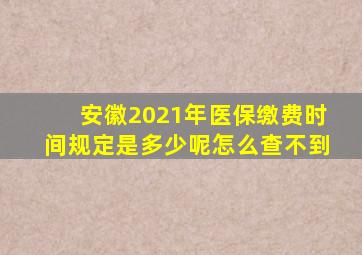 安徽2021年医保缴费时间规定是多少呢怎么查不到