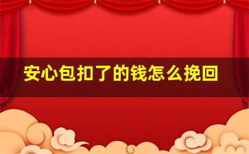 安心包扣了的钱怎么挽回