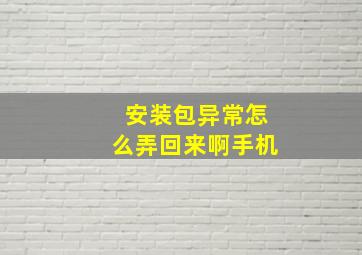 安装包异常怎么弄回来啊手机