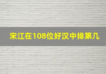 宋江在108位好汉中排第几