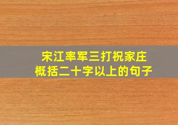 宋江率军三打祝家庄概括二十字以上的句子