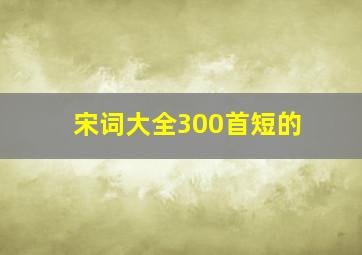 宋词大全300首短的