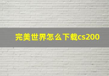 完美世界怎么下载cs200