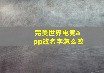 完美世界电竞app改名字怎么改