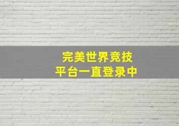 完美世界竞技平台一直登录中