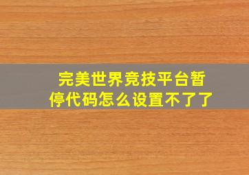 完美世界竞技平台暂停代码怎么设置不了了