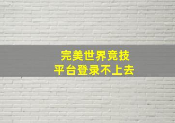 完美世界竞技平台登录不上去