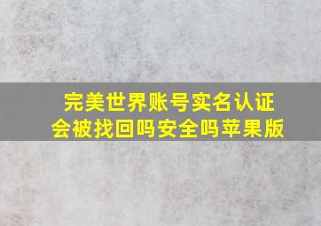 完美世界账号实名认证会被找回吗安全吗苹果版