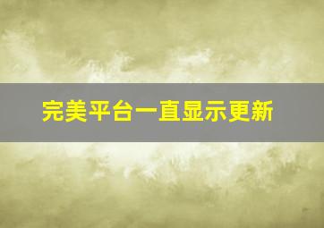 完美平台一直显示更新