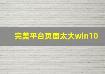 完美平台页面太大win10