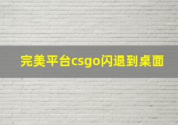 完美平台csgo闪退到桌面