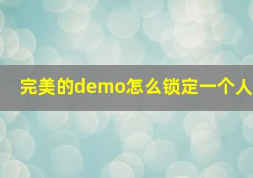 完美的demo怎么锁定一个人