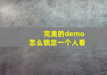 完美的demo怎么锁定一个人看