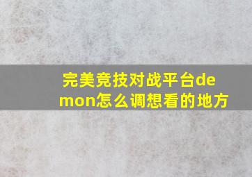 完美竞技对战平台demon怎么调想看的地方