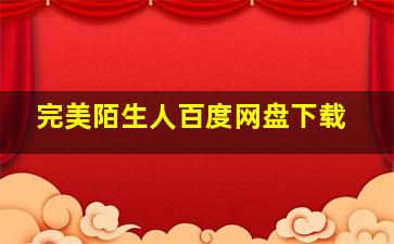 完美陌生人百度网盘下载