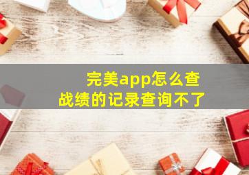 完美app怎么查战绩的记录查询不了