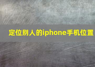 定位别人的iphone手机位置