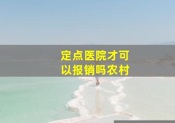 定点医院才可以报销吗农村