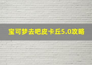 宝可梦去吧皮卡丘5.0攻略