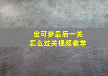 宝可梦最后一关怎么过关视频教学