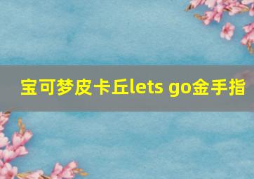 宝可梦皮卡丘lets go金手指