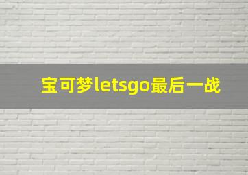 宝可梦letsgo最后一战