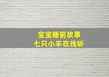 宝宝睡前故事七只小羊在线听