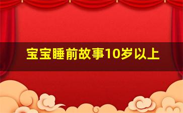 宝宝睡前故事10岁以上