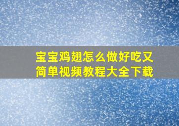 宝宝鸡翅怎么做好吃又简单视频教程大全下载