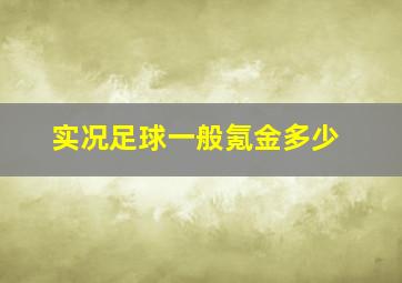 实况足球一般氪金多少