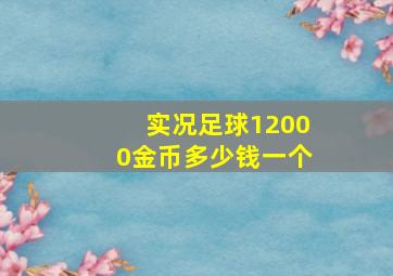 实况足球12000金币多少钱一个