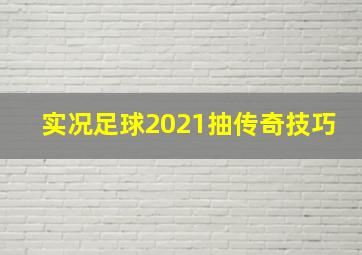 实况足球2021抽传奇技巧