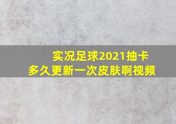 实况足球2021抽卡多久更新一次皮肤啊视频