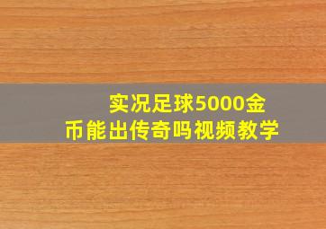 实况足球5000金币能出传奇吗视频教学