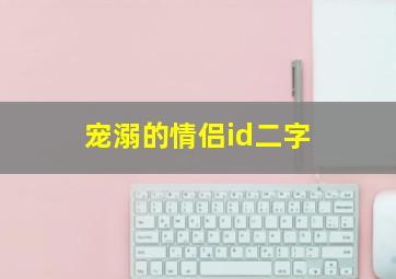 宠溺的情侣id二字