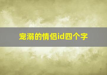 宠溺的情侣id四个字