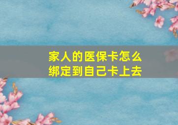 家人的医保卡怎么绑定到自己卡上去