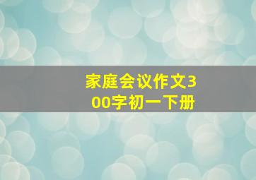 家庭会议作文300字初一下册