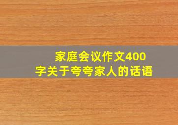 家庭会议作文400字关于夸夸家人的话语